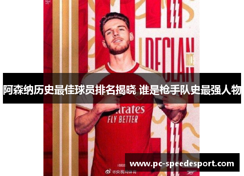 阿森纳历史最佳球员排名揭晓 谁是枪手队史最强人物